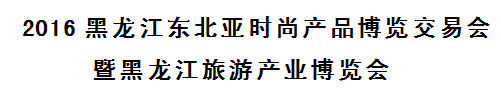 展会标题图片：2016黑龙江东北亚时尚产品博览交易会暨2016黑龙江旅游产业博览会