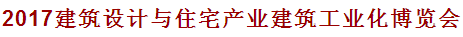 展会标题图片：2017建筑设计与住宅产业化（河南）发展论坛暨建筑工业化博览会