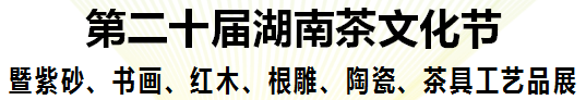 展会标题图片：2018第二十届湖南茶文化节暨紫砂、书画、红木、根雕、陶瓷、茶具工艺品展