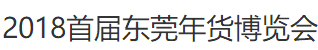 展会标题图片：2018首届东莞年货博览会